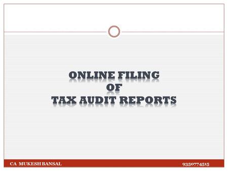 CA MUKESH BANSAL 9350774515. As per Notification No.34/2013 dated 01/05/2013, E- filing of audit reports shall be mandatory in following cases: (a) Audit.