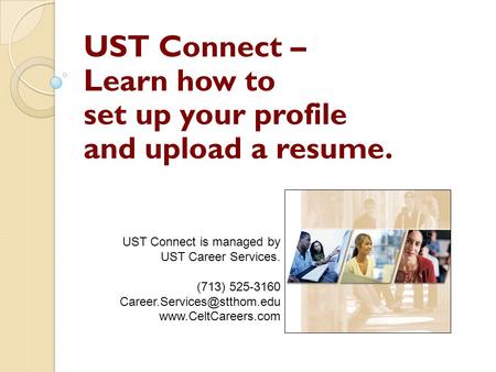 UST Connect – Learn how to set up your profile and upload a resume. UST Connect is managed by UST Career Services. (713) 525-3160