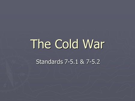 The Cold War Standards 7-5.1 & 7-5.2 1. A Growing Threat A. The political and economic ideologies of the United States and the Soviet Union were polar.