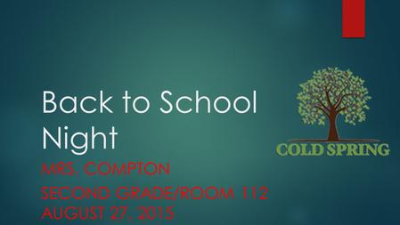 Back to School Night MRS. COMPTON SECOND GRADE/ROOM 112 AUGUST 27, 2015.