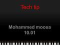 Mohammed moosa 10.01 Tech tip. Hi every one today I will till you about my tech tip My tech tip is about a program that you can put a security in your.