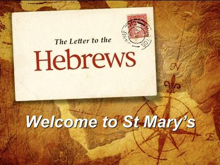 Welcome to St Mary’s. Hebrews 11:1-3, 8-16 Now faith is confidence in what we hope for and assurance about what we do not see. 2 This is what the ancients.