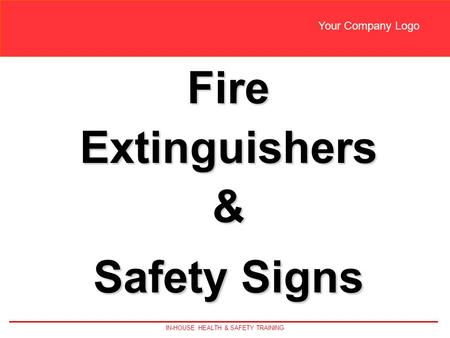 IN-HOUSE HEALTH & SAFETY TRAINING Your Company Logo FireExtinguishers& Safety Signs.