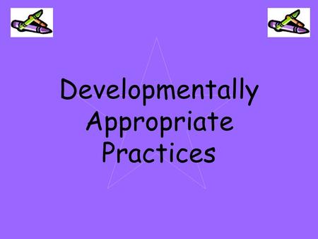 Developmentally Appropriate Practices. Five Guidelines For Developmentally Appropriate Practices.