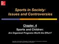 Sports in Society: Issues and Controversies Chapter 4 Sports and Children: Are Organized Programs Worth the Effort?