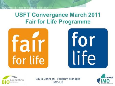USFT Convergance March 2011 Fair for Life Programme Laura Johnson, Program Manager IMO-US.