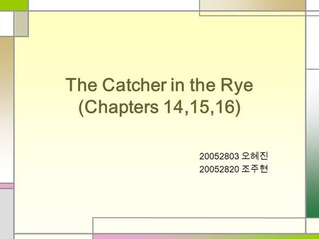 The Catcher in the Rye (Chapters 14,15,16) 20052803 오혜진 20052820 조주현.