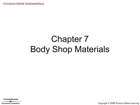 Chapter 7 Body Shop Materials. Objectives Select the right repair materials for the job Explain the basic purpose of common body shop materials Compare.