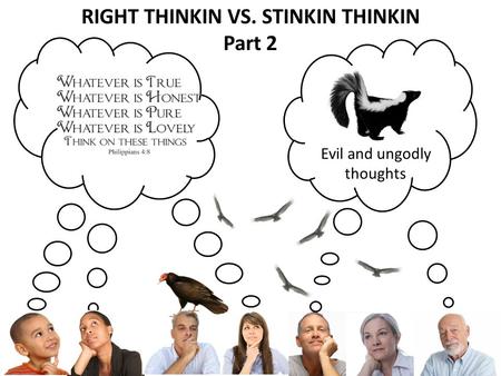 RIGHT THINKIN VS. STINKIN THINKIN Part 2 Evil and ungodly thoughts.