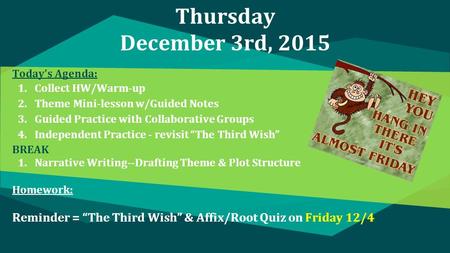 Thursday December 3rd, 2015 Today’s Agenda: 1.Collect HW/Warm-up 2.Theme Mini-lesson w/Guided Notes 3.Guided Practice with Collaborative Groups 4.Independent.