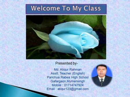 Presented by- Md. Atiqur Rahman Asstt. Teacher (English) Panchua Rabea High School Gafargaon,Mymensingh Mobile : 01714747924