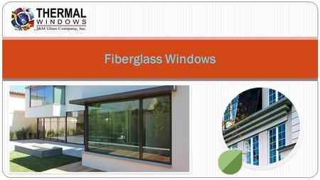 Fiberglass Windows. We at J & M Glass Co., Inc. are proud to bring you the latest in window and door technologies. With the addition of FiberGlass and.