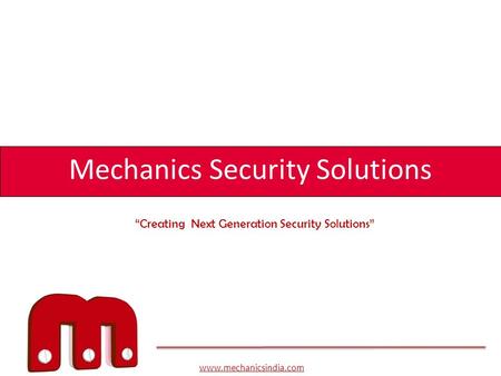 Www.mechanicsindia.com Mechanics Security Solutions “Creating Next Generation Security Solutions”