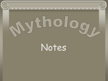 Notes What is a myth? A myth is a traditional story rooted in primitive folk beliefs of cultures. Uses the supernatural to interpret natural events Explains.
