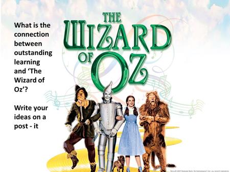 What is the connection between outstanding learning and ‘The Wizard of Oz’? Write your ideas on a post - it.