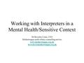 Working with Interpreters in a Mental Health/Sensitive Context Dr Beverley Costa, CEO Mothertongue multi-ethnic counselling service www.mothertongue.org.uk.
