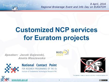 1 www.kpk.gov.pl Customized NCP services for Euratom projects This presentation is based on materials from EC and/or Ministries and Agendas of RP 8 April,
