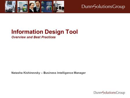 Information Design Tool Overview and Best Practices Natasha Kishinevsky – Business Intelligence Manager.