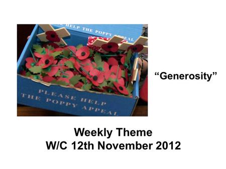 Weekly Theme W/C 12th November 2012 “Generosity”.
