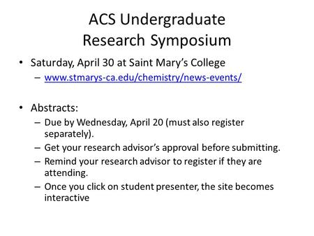 ACS Undergraduate Research Symposium Saturday, April 30 at Saint Mary’s College – www.stmarys-ca.edu/chemistry/news-events/ www.stmarys-ca.edu/chemistry/news-events/