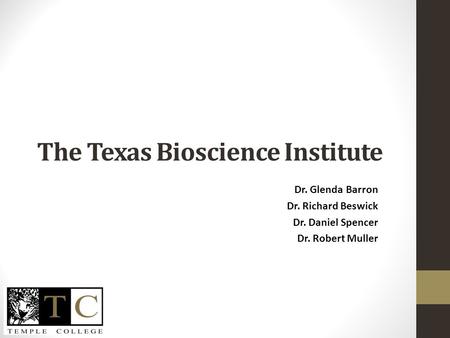 The Texas Bioscience Institute Dr. Glenda Barron Dr. Richard Beswick Dr. Daniel Spencer Dr. Robert Muller.
