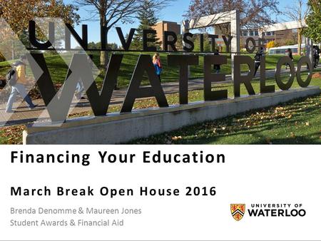 Financing Your Education March Break Open House 2016 Brenda Denomme & Maureen Jones Student Awards & Financial Aid.