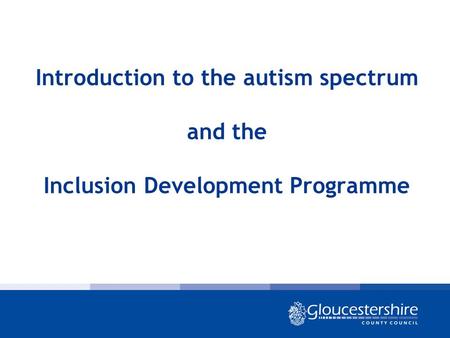 Introduction to the autism spectrum and the Inclusion Development Programme.