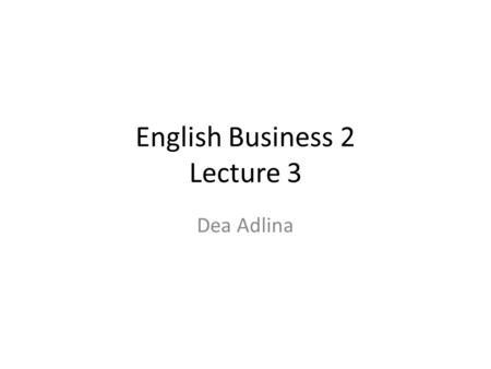 English Business 2 Lecture 3 Dea Adlina. CONNECTORS Coordinating, Subordinating, Correlative.