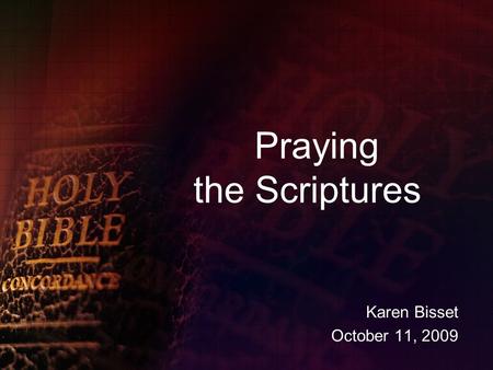 Praying the Scriptures Karen Bisset October 11, 2009.