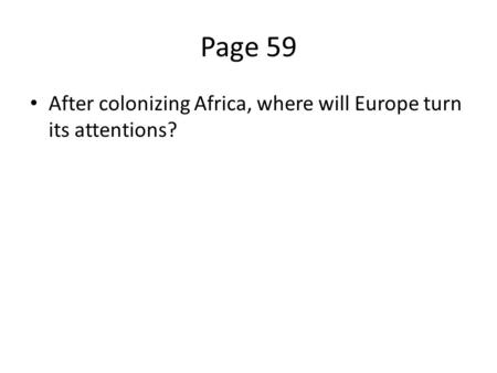 Page 59 After colonizing Africa, where will Europe turn its attentions?