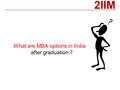2IIM What are MBA options in India after graduation ?