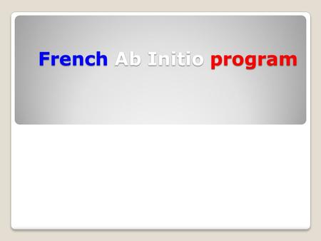 French Ab Initio program. French ab initio is for a beginner who: has little or no previous experience of the language is taught outside the country or.