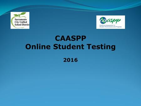 CAASPP Online Student Testing 2016. Student Participation: General The Smarter Balanced Summative Assessments consist of the following: English Language.