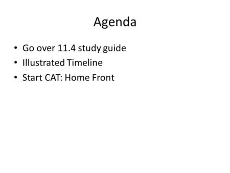 Agenda Go over 11.4 study guide Illustrated Timeline Start CAT: Home Front.