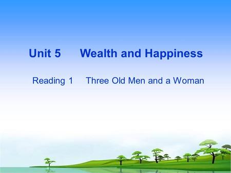 Unit 5 Wealth and Happiness Reading 1 Three Old Men and a Woman.