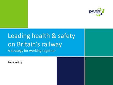 Leading health & safety on Britain’s railway A strategy for working together Presented by.