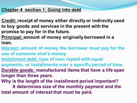 Chapter 4 section 1: Going into debt Credit: receipt of money either directly or indirectly used to buy goods and services in the present with the promise.