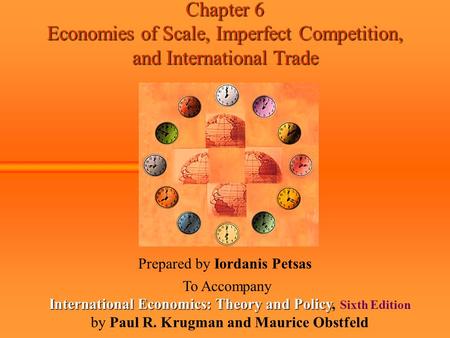 Chapter 6 Economies of Scale, Imperfect Competition, and International Trade Prepared by Iordanis Petsas To Accompany International Economics: Theory and.