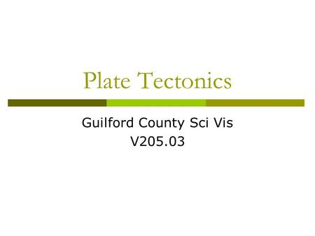 Plate Tectonics Guilford County Sci Vis V205.03. Theory of Plate Tectonics  The surface of the Earth is broken into large pieces of earth called plates.