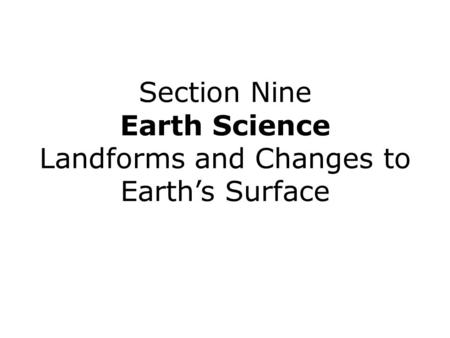 Section Nine Earth Science Landforms and Changes to Earth’s Surface.