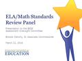 ELA/Math Standards Review Panel Presentation to the BESE Assessment Oversight Committee Brooke Clenchy, Sr. Associate Commissioner March 22, 2016.