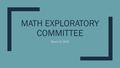 MATH EXPLORATORY COMMITTEE March 8, 2016. Agenda ■Survey Results ■Comments and reflections ■Focus Group Summaries ■Refining and Revising ■Final Words.