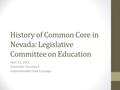 History of Common Core in Nevada: Legislative Committee on Education April 22, 2014 Chancellor Dan Klaich Superintendent Dale Erquiaga.