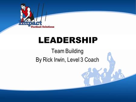 LEADERSHIP Team Building By Rick Irwin, Level 3 Coach.