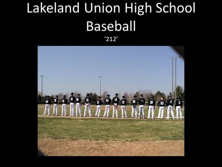 Lakeland Union High School Baseball ‘212’. Coaching Staff Head Varsity Coach- Mike Wilhelm Assistant Varsity Coach-Wade Wentland Head JV Coach-Mike Syverson.