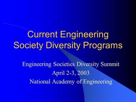Current Engineering Society Diversity Programs Engineering Societies Diversity Summit April 2-3, 2003 National Academy of Engineering.