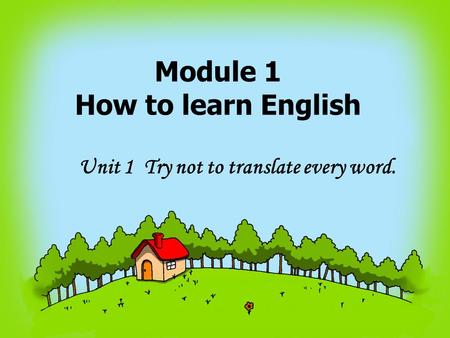 Unit 1 Try not to translate every word. Module 1 How to learn English.