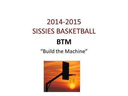2014-2015 SISSIES BASKETBALL BTM “Build the Machine”
