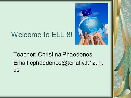 Welcome to ELL 8! Teacher: Christina Phaedonos us.