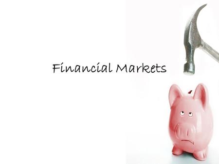 Financial Markets. Saving and Capital Formation Saving money makes economic growth possible One’s person savings can represent another person’s loan Savings.
